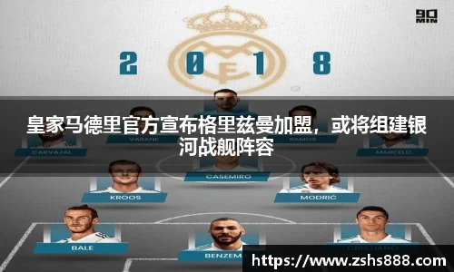 皇家马德里官方宣布格里兹曼加盟，或将组建银河战舰阵容