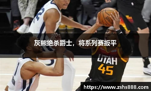 灰熊绝杀爵士，将系列赛扳平