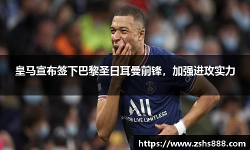 皇马宣布签下巴黎圣日耳曼前锋，加强进攻实力