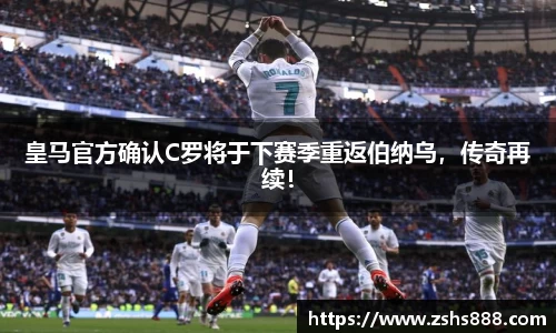 皇马官方确认C罗将于下赛季重返伯纳乌，传奇再续！