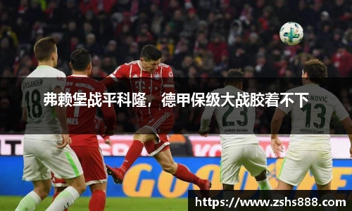 弗赖堡战平科隆，德甲保级大战胶着不下