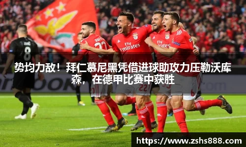 势均力敌！拜仁慕尼黑凭借进球助攻力压勒沃库森，在德甲比赛中获胜