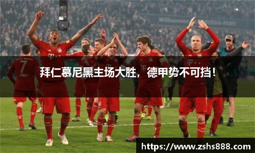 拜仁慕尼黑主场大胜，德甲势不可挡！