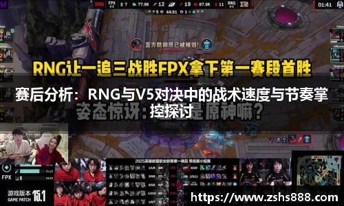 赛后分析：RNG与V5对决中的战术速度与节奏掌控探讨