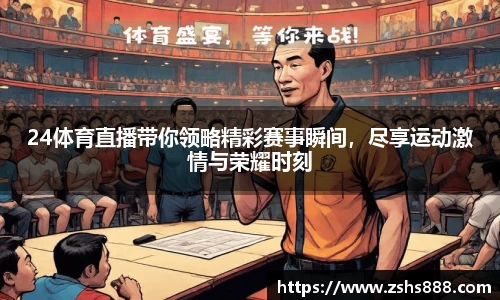 24体育直播带你领略精彩赛事瞬间，尽享运动激情与荣耀时刻