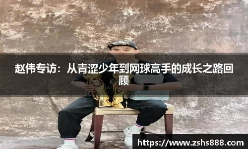 赵伟专访：从青涩少年到网球高手的成长之路回顾