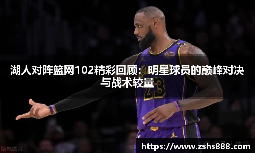 湖人对阵篮网102精彩回顾：明星球员的巅峰对决与战术较量