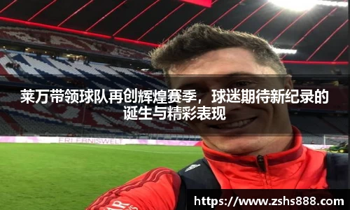 莱万带领球队再创辉煌赛季，球迷期待新纪录的诞生与精彩表现