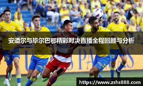 安道尔与毕尔巴鄂精彩对决直播全程回顾与分析