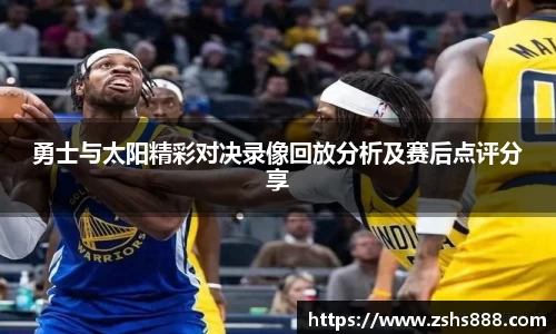 勇士与太阳精彩对决录像回放分析及赛后点评分享