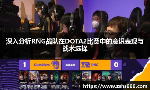 深入分析RNG战队在DOTA2比赛中的意识表现与战术选择