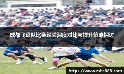 成都飞盘队比赛经验深度对比与提升策略探讨